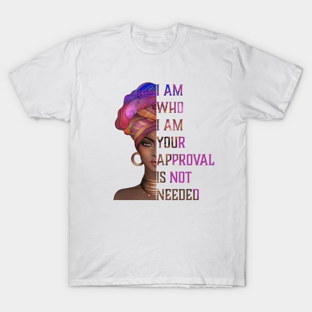 I am who I am your approval is not needed, black woman T-Shirt by UrbanLifeApparel